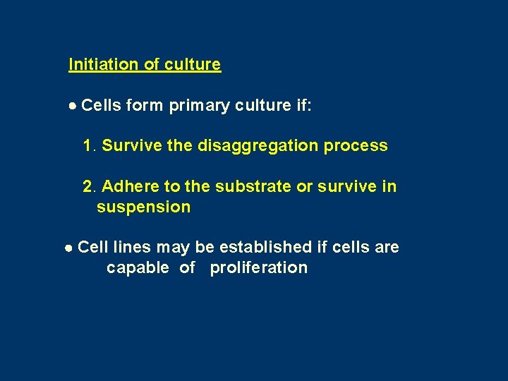 Initiation of culture Cells form primary culture if: 1. Survive the disaggregation process 2. Initiation of culture Cells form primary culture if: 1. Survive the disaggregation process 2.