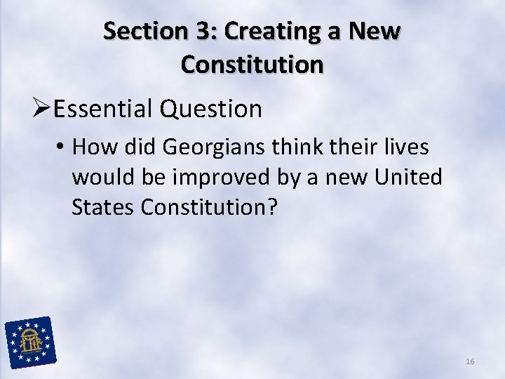 Section 3: Creating a New Constitution ØEssential Question • How did Georgians think their Section 3: Creating a New Constitution ØEssential Question • How did Georgians think their