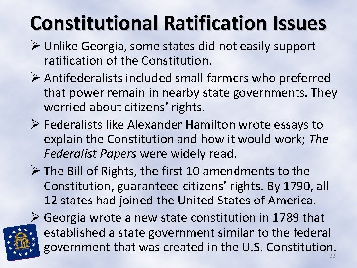 Constitutional Ratification Issues Ø Unlike Georgia, some states did not easily support ratification of Constitutional Ratification Issues Ø Unlike Georgia, some states did not easily support ratification of