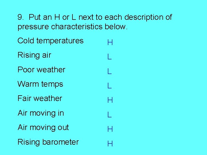 9. Put an H or L next to each description of pressure characteristics below.