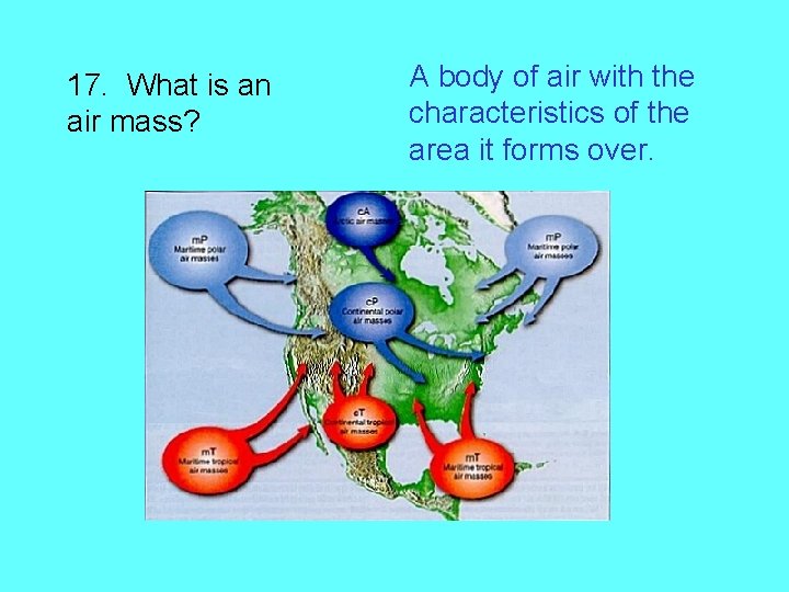 17. What is an air mass? A body of air with the characteristics of