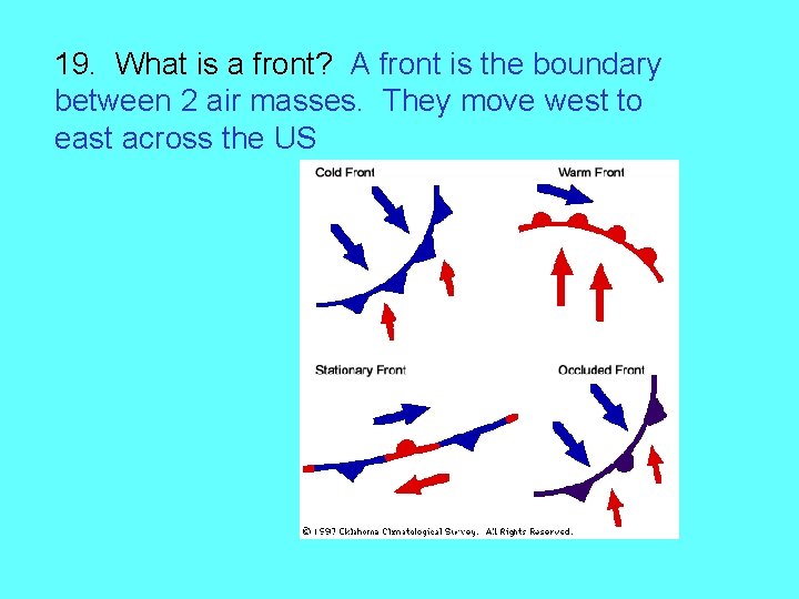 19. What is a front? A front is the boundary between 2 air masses.