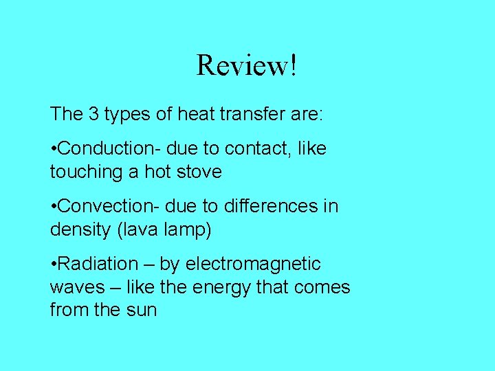 Review! The 3 types of heat transfer are: • Conduction- due to contact, like