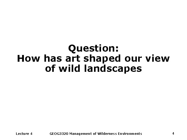 Question: How has art shaped our view of wild landscapes Lecture 4 GEOG 3320