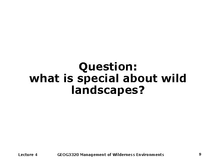 Question: what is special about wild landscapes? Lecture 4 GEOG 3320 Management of Wilderness