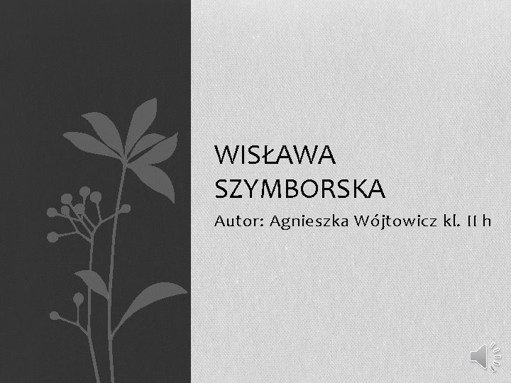 WISŁAWA SZYMBORSKA Autor: Agnieszka Wójtowicz kl. II h 