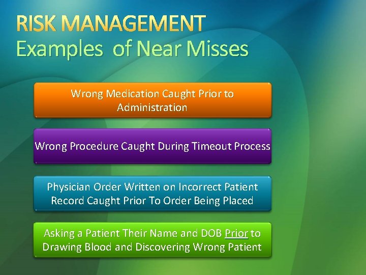 RISK MANAGEMENT Examples of Near Misses Wrong Medication Caught Prior to Administration Wrong Procedure