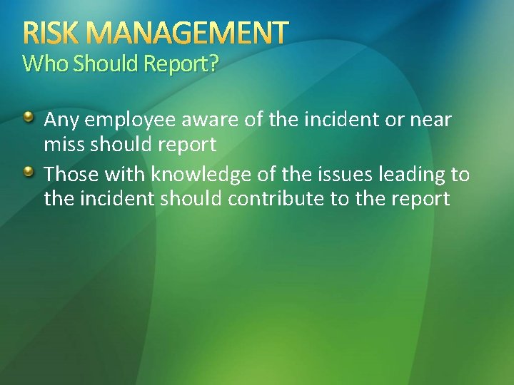 RISK MANAGEMENT Who Should Report? Any employee aware of the incident or near miss