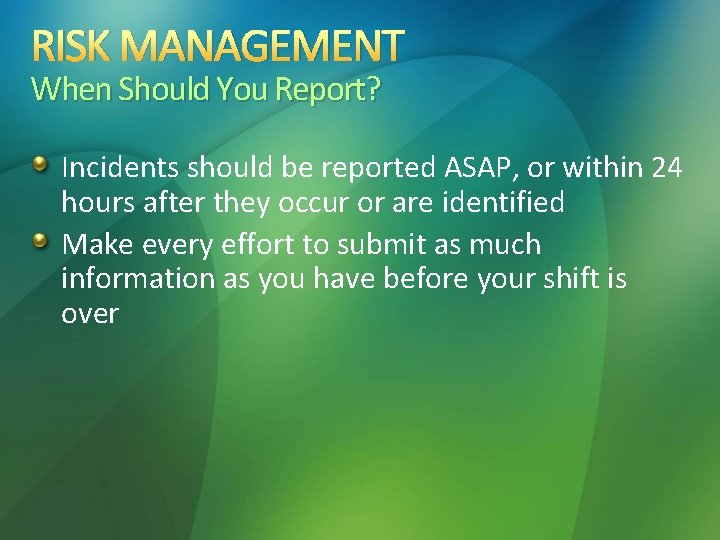 RISK MANAGEMENT When Should You Report? Incidents should be reported ASAP, or within 24