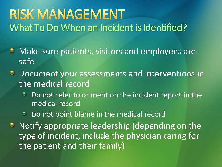 RISK MANAGEMENT What To Do When an Incident is Identified? Make sure patients, visitors