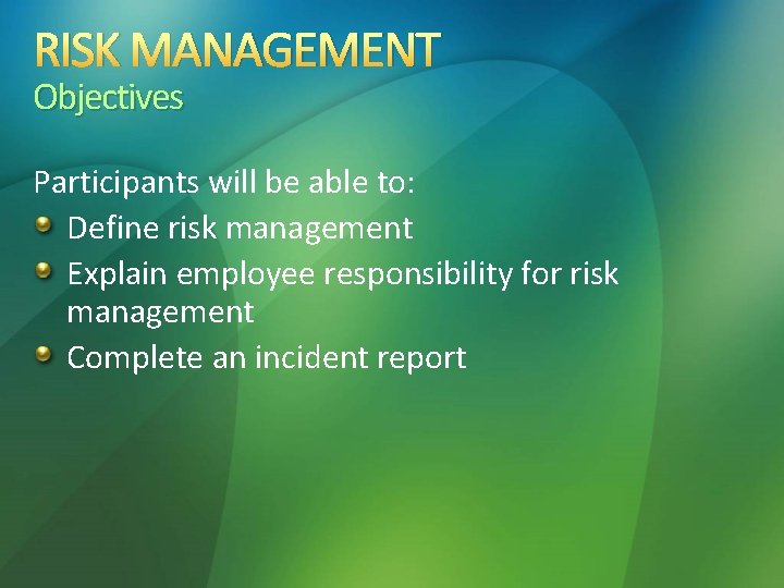 RISK MANAGEMENT Objectives Participants will be able to: Define risk management Explain employee responsibility