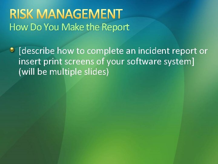 RISK MANAGEMENT How Do You Make the Report [describe how to complete an incident