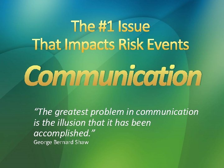 The #1 Issue That Impacts Risk Events Communication “The greatest problem in communication is