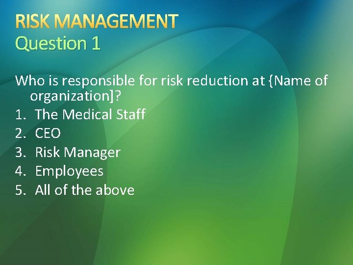 RISK MANAGEMENT Question 1 Who is responsible for risk reduction at {Name of organization]?