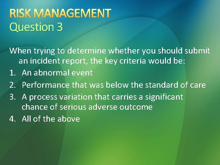 RISK MANAGEMENT Question 3 When trying to determine whether you should submit an incident