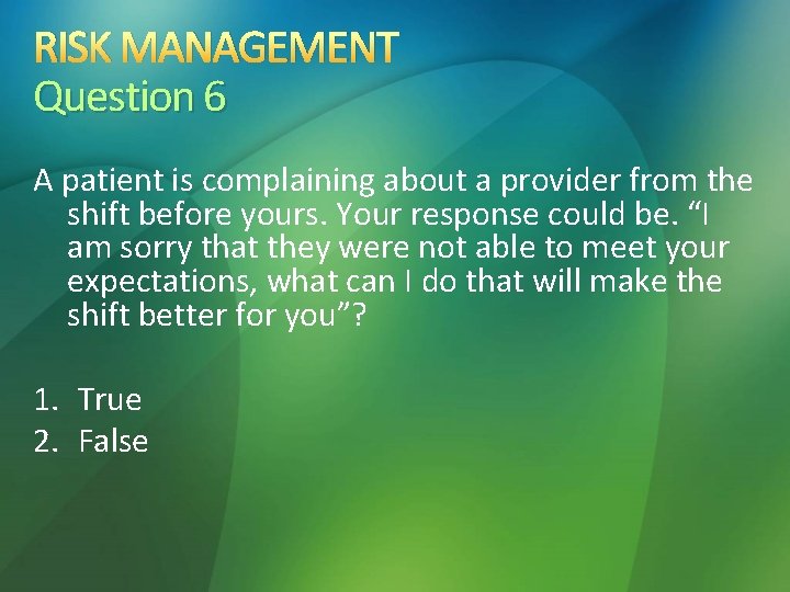 RISK MANAGEMENT Question 6 A patient is complaining about a provider from the shift