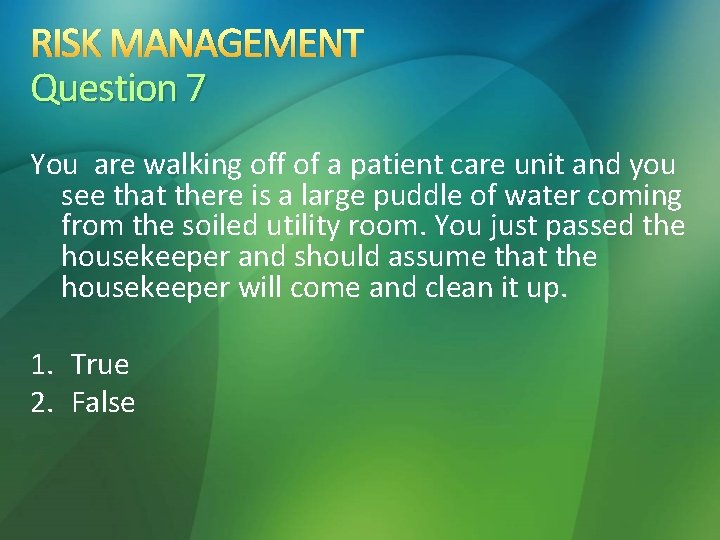 RISK MANAGEMENT Question 7 You are walking off of a patient care unit and