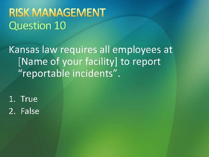 RISK MANAGEMENT Question 10 Kansas law requires all employees at [Name of your facility]