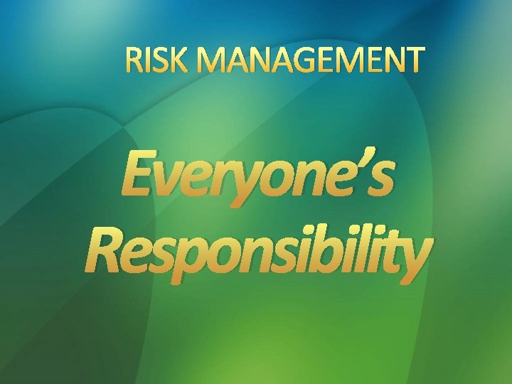 RISK MANAGEMENT Everyone’s Responsibility 