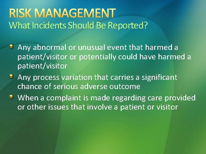 RISK MANAGEMENT What Incidents Should Be Reported? Any abnormal or unusual event that harmed