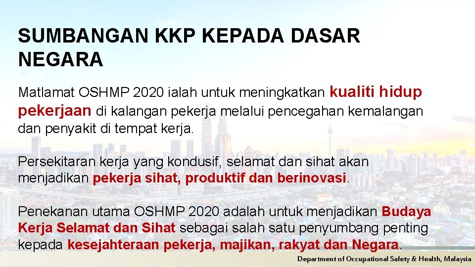 SUMBANGAN KKP KEPADA DASAR NEGARA Matlamat OSHMP 2020 ialah untuk meningkatkan kualiti hidup pekerjaan