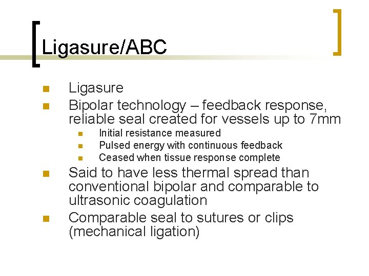 Ligasure/ABC n n Ligasure Bipolar technology – feedback response, reliable seal created for vessels