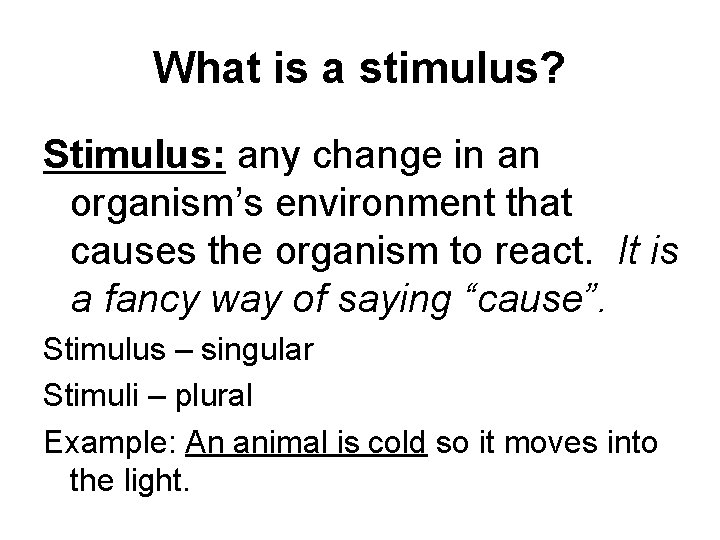 What is a stimulus? Stimulus: any change in an organism’s environment that causes the