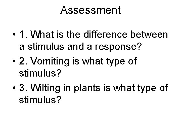 Assessment • 1. What is the difference between a stimulus and a response? •