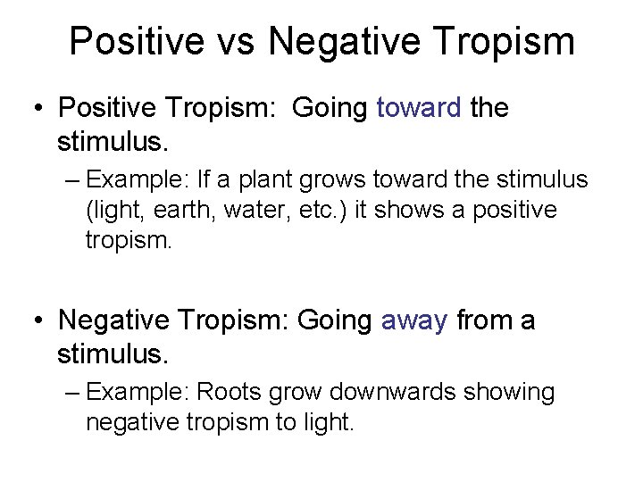 Positive vs Negative Tropism • Positive Tropism: Going toward the stimulus. – Example: If