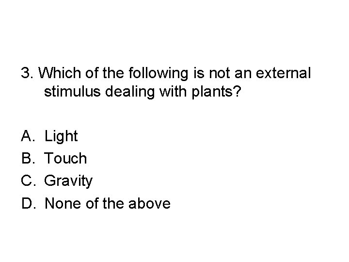 3. Which of the following is not an external stimulus dealing with plants? A.