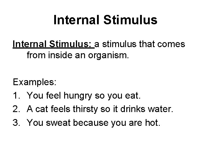 Internal Stimulus: a stimulus that comes from inside an organism. Examples: 1. You feel