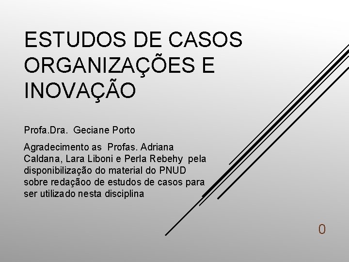 ESTUDOS DE CASOS ORGANIZAÇÕES E INOVAÇÃO Profa. Dra. Geciane Porto Agradecimento as Profas. Adriana