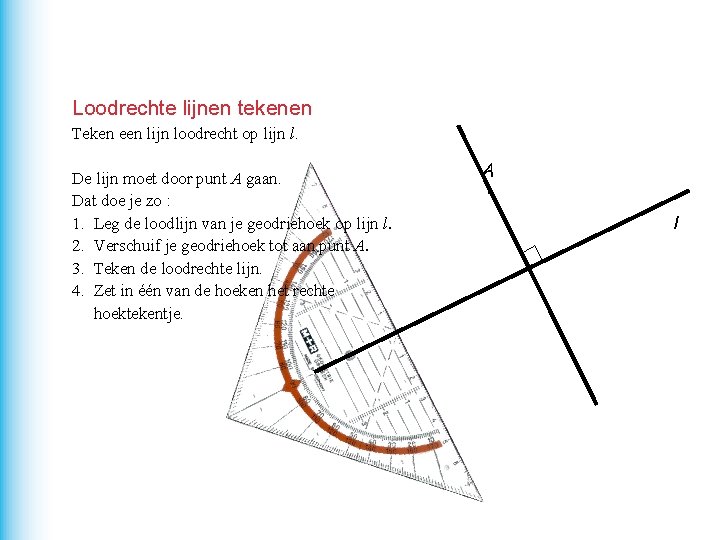 Loodrechte lijnen tekenen Teken een lijn loodrecht op lijn l. De lijn moet door