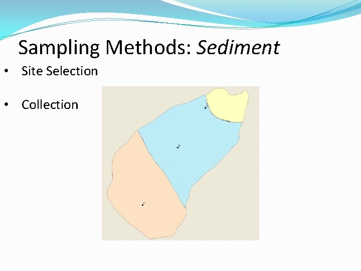 Sampling Methods: Sediment • Site Selection • Collection 