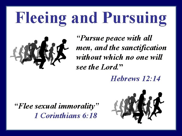 Fleeing and Pursuing “Pursue peace with all men, and the sanctification without which no