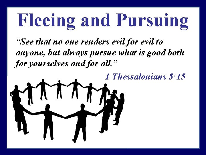 Fleeing and Pursuing “See that no one renders evil for evil to anyone, but