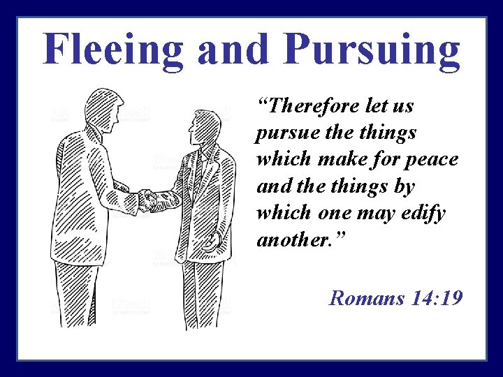 Fleeing and Pursuing “Therefore let us pursue things which make for peace and the