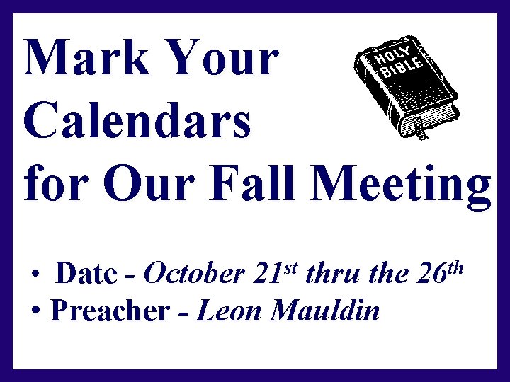 Mark Your Calendars for Our Fall Meeting • Date - October st 21 thru