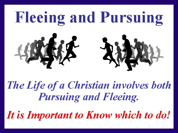 Fleeing and Pursuing The Life of a Christian involves both Pursuing and Fleeing. It