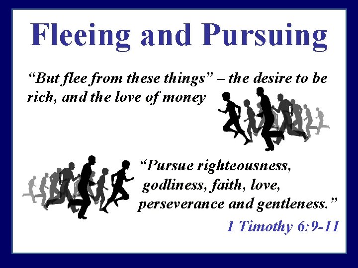 Fleeing and Pursuing “But flee from these things” – the desire to be rich,