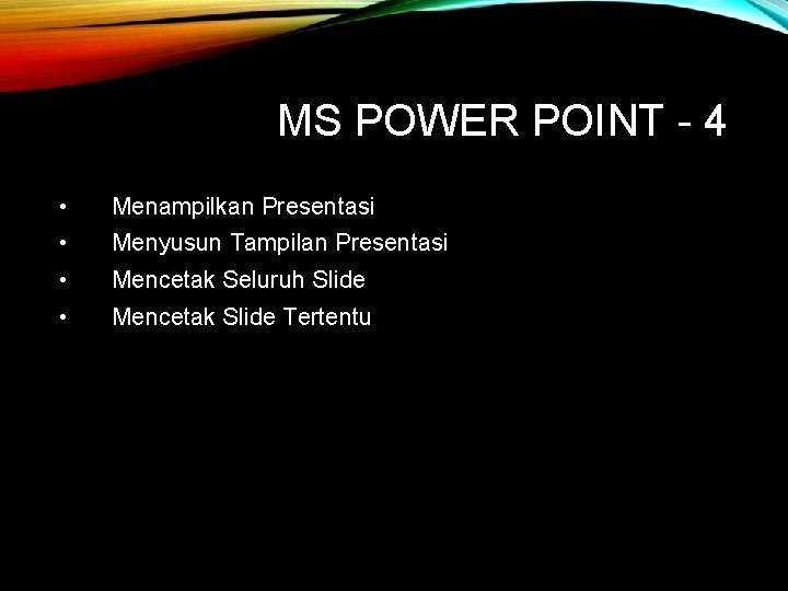 MS POWER POINT - 4 • Menampilkan Presentasi • Menyusun Tampilan Presentasi • Mencetak
