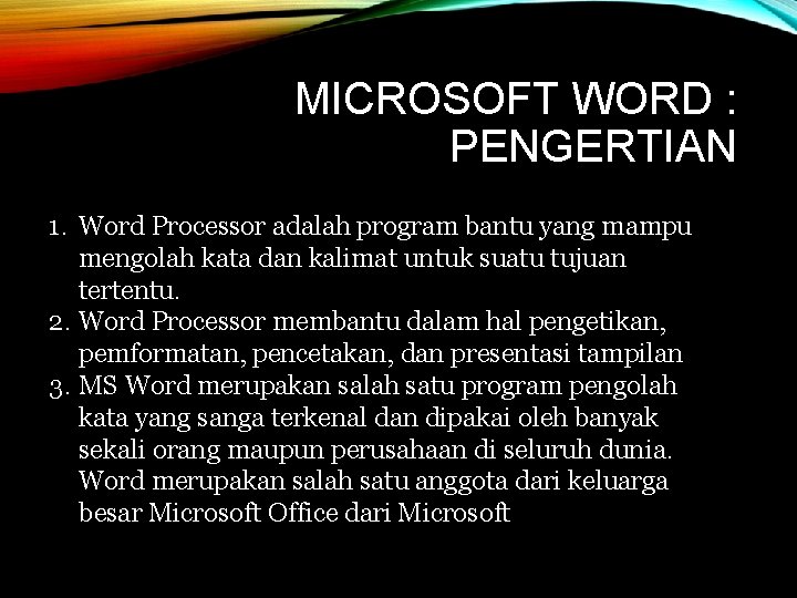 MICROSOFT WORD : PENGERTIAN 1. Word Processor adalah program bantu yang mampu mengolah kata