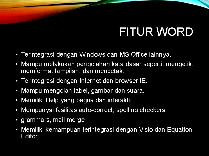 FITUR WORD • Terintegrasi dengan Windows dan MS Office lainnya. • Mampu melakukan pengolahan