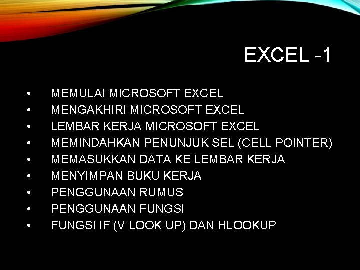 EXCEL -1 • • • MEMULAI MICROSOFT EXCEL MENGAKHIRI MICROSOFT EXCEL LEMBAR KERJA MICROSOFT