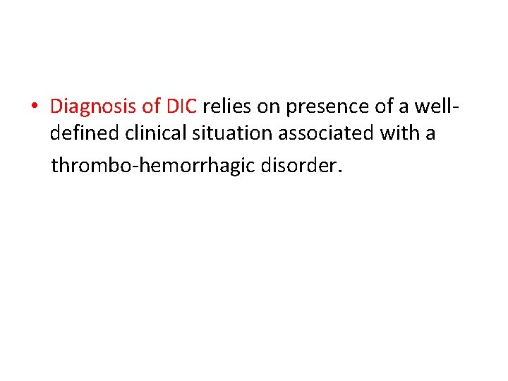  • Diagnosis of DIC relies on presence of a welldefined clinical situation associated