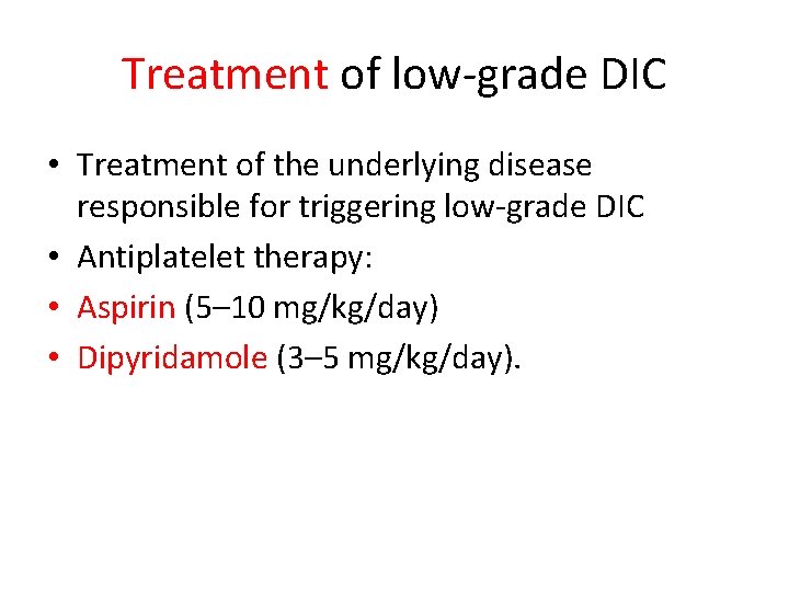 Treatment of low-grade DIC • Treatment of the underlying disease responsible for triggering low-grade