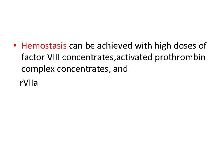  • Hemostasis can be achieved with high doses of factor VIII concentrates, activated