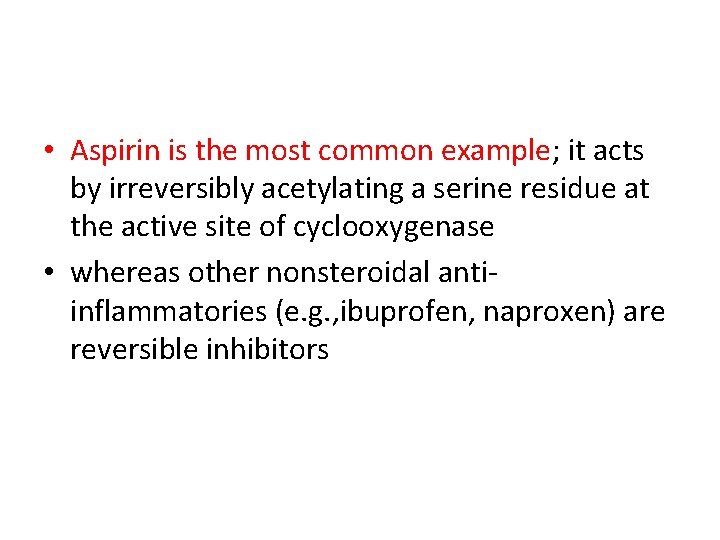  • Aspirin is the most common example; it acts by irreversibly acetylating a