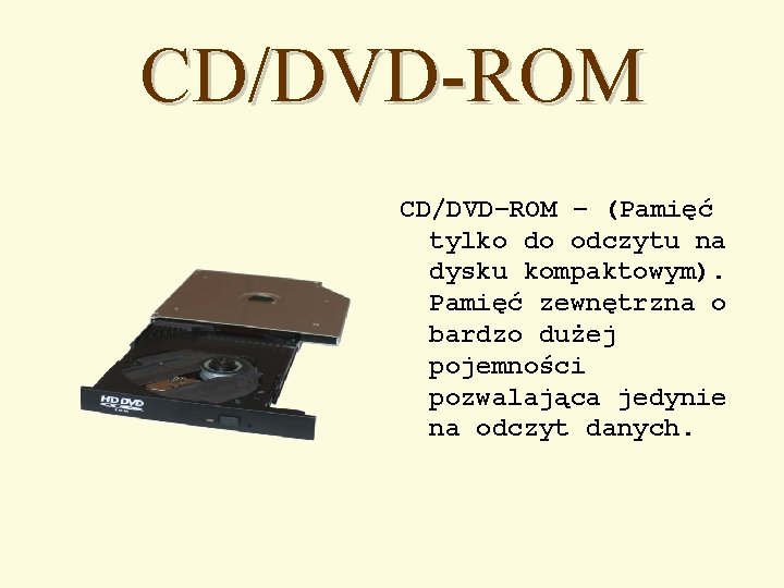 CD/DVD-ROM CD/DVD–ROM – (Pamięć tylko do odczytu na dysku kompaktowym). Pamięć zewnętrzna o bardzo