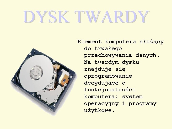 DYSK TWARDY Element komputera służący do trwałego przechowywania danych. Na twardym dysku znajduje się